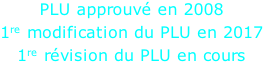 PLU approuvé en 2008 1re modification du PLU en 2017 1re révision du PLU en cours